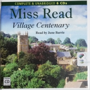 Village Centenary written by Mrs Dora Saint as Miss Read performed by June Barrie on CD (Unabridged)